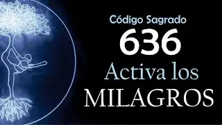 Activa los MILAGROS con el Código Sagrado 636