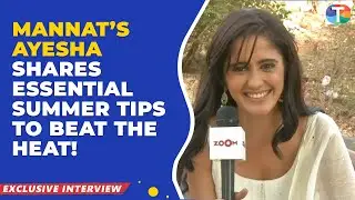 Mannat fame actress Ayesha Singh ne share kiye TIPS summer mein COOL rehne ke liye | Exclusive