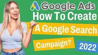 How To Create A Google Search Campaign |  Step-By-Step Guide 2022