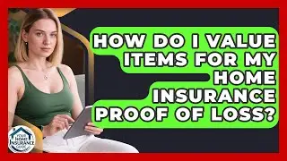How Do I Value Items For My Home Insurance Proof Of Loss? - Your Home Insurance Guide