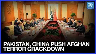 Pakistan, China Urge Stronger Action To Dismantle Afghan-Based Terrorist Groups | Dawn News English