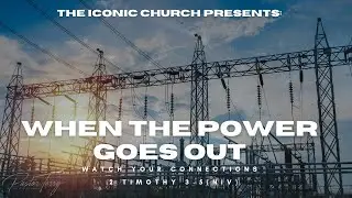WHEN THE POWER GOES OUT / WATCH YOUR CONNECTIONS / PASTOR TERRY HIGGS / THE ICONIC CHURCH