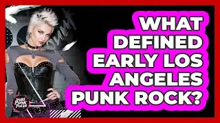 What Defined Early Los Angeles Punk Rock?