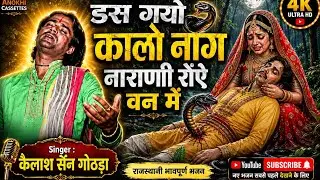 कैलाश सैन गोठडा 2018 New डस गयो कालो  नाग  नाराणी  रोंऐ  वन में
