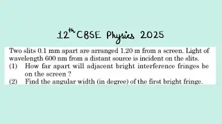 XII Physics 2025 Two slits 0.1 mm apart are arranged 1.20 m from a screen. Light of wavelength 600 