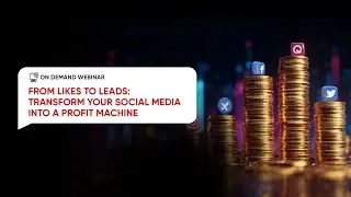 On- Demand Webinar - From Likes to Leads: Transform Your Social Media into a Profit Machine