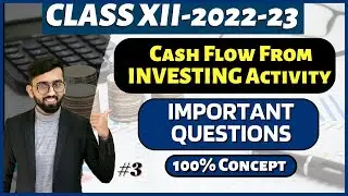 Important Questions of Cash Flow from Investing Activities | Cash Flow Statement Class 12 Accounts |