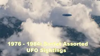 1976 - 1984: Soviet Assorted UFO Sightings