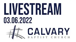 Sunday Service // Calvary Baptist Church // 03.06.2022