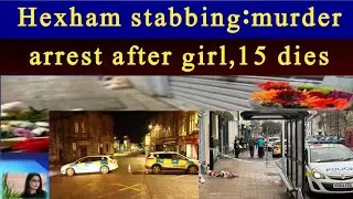Hexham stabbing: murder arrest after girl, 15 dies@heenajabeenvlogsuk @heenajabeenupdatesuk