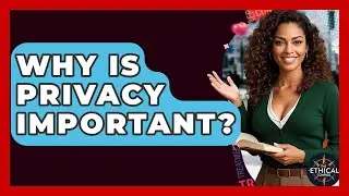 Why Is Privacy Important? - The Ethical Compass