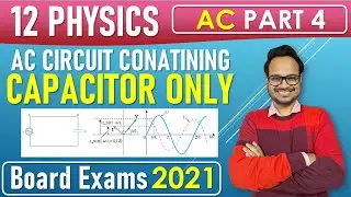 AC 04 || AC Circuit Containing Capacitor Only || 12 Physics || Board Exam 2021