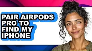How to Pair Airpods Pro to Find My Iphone (easy Method)