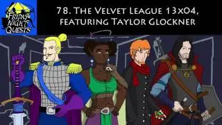Friday Night Quests Ep. 78 - The Velvet League 13x04, featuring Taylor Glockner