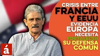 Crisis entre Francia y EEUU evidencia Europa necesita fortalecer su defensa com&uacute;n