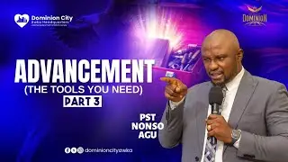 TOOLS FOR ADVANCEMENT: BIBLICAL FOUNDATIONS FOR DOMINION || PART 3 || PASTOR NONSO AGU