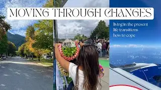 GOING THROUGH CHANGES | living in the present, life transitions, and learning how to cope