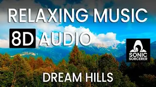 Relaxing Music - Dream Hills - 8D Audio. Mindfulness, Sleep, Meditation, Healing, Reiki & Spa