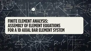 Lecture 4: Assembly of element equations for a 1D axial bar element system