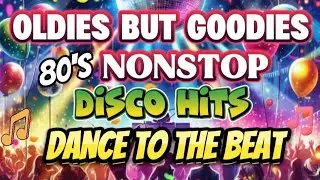 OLDIES BUT GOODIES 8O'S NONSTOP DISCO HITS DANCE TO THE BEAT