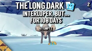 Forgetting How To Survive - The Long Dark Interloper, But... For 100 Days Attempt 2 Part 2