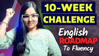10-WEEK Challenge - English Fluency Master Plan | Complete Roadmap To Become Fluent In Just 10 WEEKS