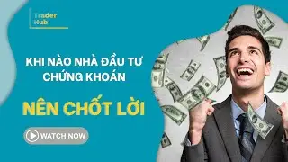 KHI N&Agrave;O NH&Agrave; ĐẦU TƯ CHỨNG KHO&Aacute;N N&Ecirc;N CHỐT LỜI? - TRADERHUB