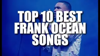 Top 10 Frank Ocean Songs