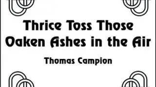 Thrice Toss Those Oaken Ashes in the Air by Thomas CAMPION read by Various | Full Audio Book