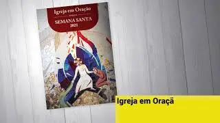 Igreja em Ora&ccedil;&atilde;o &ndash; Especial Semana Santa