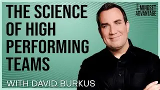 The Science of High-Performing Teams with David Burkus | Mindset Advantage Podcast