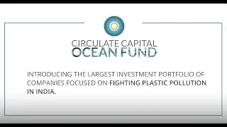 Circulate Capital: The Largest Investment Portfolio Focused on Fighting Plastic Pollution in India
