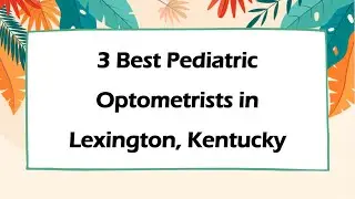 3 Best Pediatric Optometrists in Lexington, Kentucky | Pediatric Eye Doctors