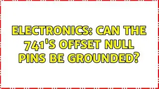 Electronics: Can the 741's offset null pins be grounded?