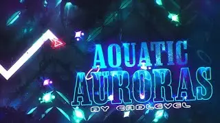 Geometry Dash - Aquatic Auroras 100% (Extreme Demon) - by EndLevel & More
