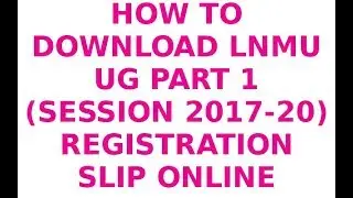 HOW TO DOWNLOAD LNMU PART 1 REGISTRATION SLIP 2018 ONLINE