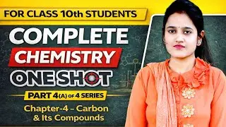 Class 10 Chemistry Chapter 4 | Carbon & Its Compounds | Part 4(A) of 4 Series | One Shot