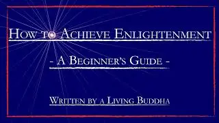 How to Achieve Enlightenment, A Beginners Guide, Written by a Living Buddha