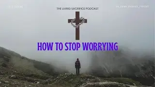 How to Overcome Worry & Anxiety with Jesus