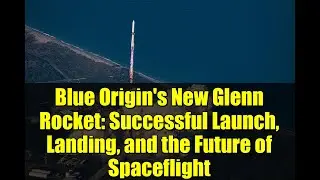 Blue Origin's New Glenn Rocket: Successful Launch, Landing, and the Future of Spaceflight