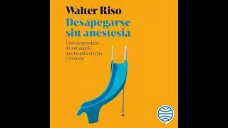 Audiolibro: Desapegarse sin anestesia - Walter Riso Audiolibro