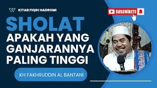 GANJARAN SHOLAT YANG PALING TINGGI - KH FAKHRUDDIN AL BANTANI