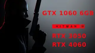 Hitman 3 : RTX 4060 vs RTX 3050 vs GTX 1060 6GB