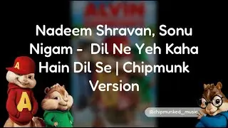 Nadeem Shravan, Sonu Nigam -  Dil Ne Yeh Kaha Hain Dil Se | Chipmunk Version