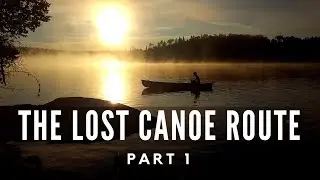 The Steel River - The Lost Canoe Route: Part 1