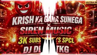Krish Ka Gana Sunega X Siren Music 🔥 3K Subscribers Special | DJ Devil TKG | Bass Boosted DJ Remix 