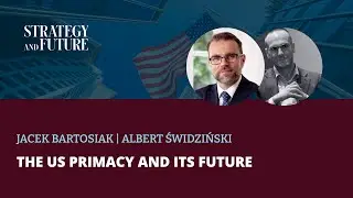 Jacek Bartosiak & Albert Świdziński discuss the US primacy and its future