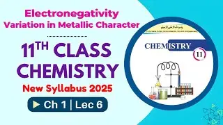 Electronegativity, Variation in Metallic Character| Chapter 1 Lec 6 | 11th Chemistry | New Book 2025