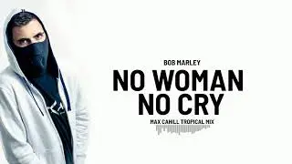 Bob Marley - No Woman No Cry (Max Cahill Tropical Mix) [TROPICAL HOUSE ~ FREE DOWNLOAD]