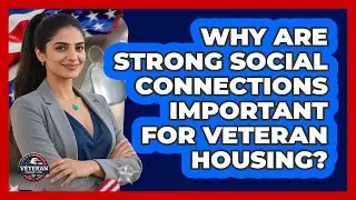 Why Are Strong Social Connections Important For Veteran Housing?